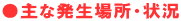 ●主な発生場所・状況